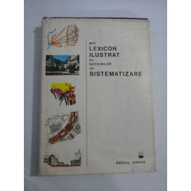   MIC  LEXICON  ILUSTRAT  AL  NOTIUNILOR DE  SISTEMATIZARE -  coordonator  M.  Cardas    